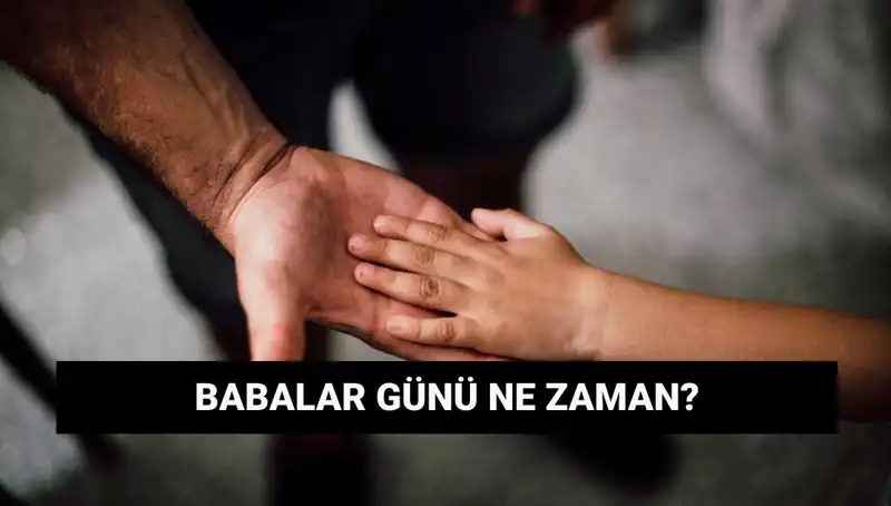 Babalar Günü 2025’te Ne Zaman? Tarihçesi ve Kutlama Geleneği